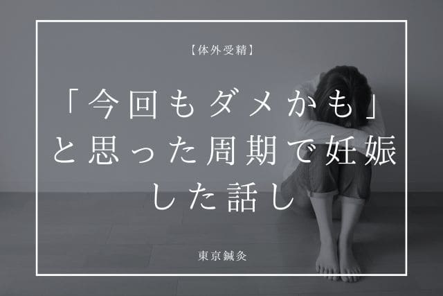 “今回もダメかも…”と思った周期で妊娠した話