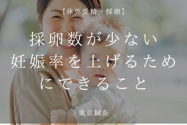 採卵数が少ないと言われたら｜妊娠率を上げるためにできること